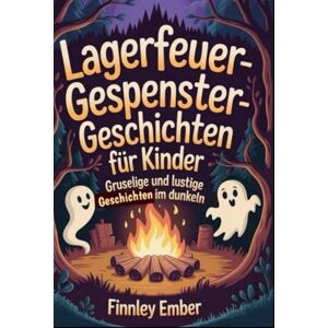 Ember, Finnley Lagerfeuer-Gespenstergeschichten für Kinder: Gruselige und lustige Geschichten im Dunkeln Ember, Finnley Lagerfeuer-Gespenstergeschichten für Kinder: Gruselige und lustige Geschichten im Dunkeln