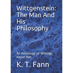 Fann, Ed. K. T. Wittgenstein: The Man And His Philosophy: An Anthology of Writings About Him Fann, Ed. K. T. Wittgenstein: The Man And His Philosophy: An Anthology of Writings About Him