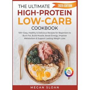 Sloan, Megan The Ultimate High-Protein Low-Carb Cookbook: 100+ Easy, Healthy & Delicious Recipes for Beginners to Burn Fat, Build Muscle, Boost Energy, Improve ... Low-Carb Lifestyle Cookbook Series) Sloan, Megan The Ultimate High-Protein Low-Carb Cookbook: 100+ Easy, Healthy & Delicious Recipes for Beginners to Burn Fat, Build Muscle, Boost Energy, Improve ... Low-Carb Lifestyle Cookbook Series)