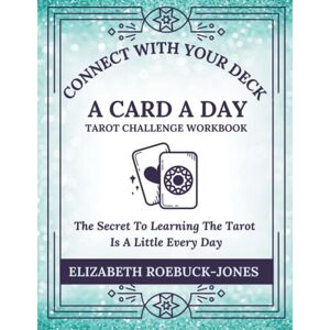 Roebuck-Jones, Elizabeth Connect With Your Deck A Card A Day: Tarot Challenge Workbook Roebuck-Jones, Elizabeth Connect With Your Deck A Card A Day: Tarot Challenge Workbook