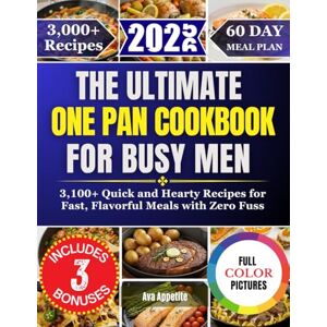 Appetite, Ava The Ultimate One Pan Cookbook for Busy Men: 3,100+ Quick and Hearty Recipes for Fast, Flavorful Meals with Zero Fuss Appetite, Ava The Ultimate One Pan Cookbook for Busy Men: 3,100+ Quick and Hearty Recipes for Fast, Flavorful Meals with Zero Fuss