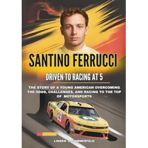 Sommerfeld, Linden L. SANTINO FERRUCCI :Driven to Racing at 5: The Story of a Young American Overcoming the Odds, Challenges, and Racing to the Top of American Motorsports ... BIOGRAPHIES OF AMERICA’S MOTORSPORT LEGENDS) Sommerfeld, Linden L. SANTINO FERRUCCI :Driven to Racing at 5: The Story of a Young American Overcoming the Odds, Challenges, and Racing to the Top of American Motorsports ... BIOGRAPHIES OF AMERICA’S MOTORSPORT LEGENDS)