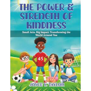Taylor The Power & Strength of Kindness: Small Acts, Big Impact: Transforming the World Around You Taylor The Power & Strength of Kindness: Small Acts, Big Impact: Transforming the World Around You