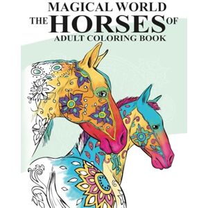 Elsharouni, Cindy The Magical World Of Horses: Adult Coloring Book: 2 (Amazing Horses) Elsharouni, Cindy The Magical World Of Horses: Adult Coloring Book: 2 (Amazing Horses)