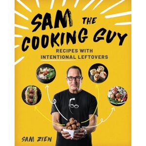 Sam Zien Sam the Cooking Guy: Recipes with Intentional Leftovers Sam Zien Sam the Cooking Guy: Recipes with Intentional Leftovers