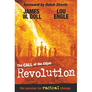 Goll, James W. The Call of the Elijah Revolution: The Passion for Radical Change Goll, James W. The Call of the Elijah Revolution: The Passion for Radical Change