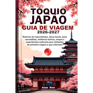Sora, Anan TÓQUIO JAPÃO GUIA DE VIAGEM 2026-2027: Roteiros de especialistas, dicas locais, joias escondidas, melhores bairros, mapas e experiências culturais para visitantes de primeira viagem e que retornam Sora, Anan TÓQUIO JAPÃO GUIA DE VIAGEM 2026-2027: Roteiros de especialistas, dicas locais, joias escondidas, melhores bairros, mapas e experiências culturais para visitantes de primeira viagem e que retornam