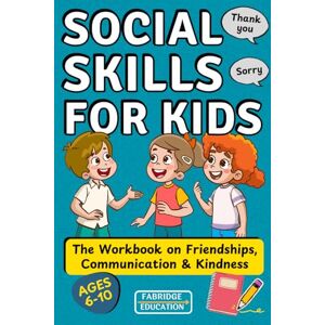 Fabridge Education Social Skills for Kids Ages 6–10: The Modern Workbook on Friendships, Communication & Kindness to Practice Everyday Social Situations (Life Skills for Kids) Fabridge Education Social Skills for Kids Ages 6–10: The Modern Workbook on Friendships, Communication & Kindness to Practice Everyday Social Situations (Life Skills for Kids)