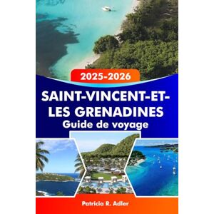 Adler, Patricia R. Saint-Vincent-et-les Grenadines Guide de voyage 2025-2026: Découvrez les plus belles plages, îles et joyaux cachés de Kingstown et au-delà : votre aventure ultime dans les Caraïbes Adler, Patricia R. Saint-Vincent-et-les Grenadines Guide de voyage 2025-2026: Découvrez les plus belles plages, îles et joyaux cachés de Kingstown et au-delà : votre aventure ultime dans les Caraïbes