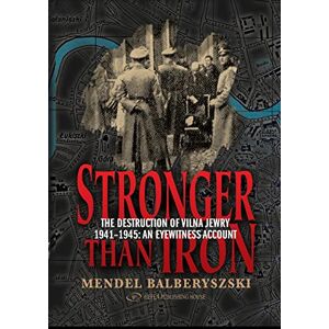 Balberyszski, Mendel Stronger Than Iron: The Destruction of Vilna Jewry 1941 1945: An Eyewitness Account Balberyszski, Mendel Stronger Than Iron: The Destruction of Vilna Jewry 1941 1945: An Eyewitness Account