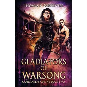 Carpenter, Thomas K. Gladiators of Warsong: A Hundred Halls LitRPG and GameLit Novel: 2 (Gamemakers Online) Carpenter, Thomas K. Gladiators of Warsong: A Hundred Halls LitRPG and GameLit Novel: 2 (Gamemakers Online)