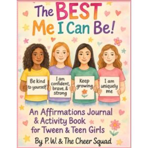 & The Cheer Squad, P.W. The BEST Me I Can Be!: An Affirmations Journal & Activity Book for Tween & Teen Girls & The Cheer Squad, P.W. The BEST Me I Can Be!: An Affirmations Journal & Activity Book for Tween & Teen Girls