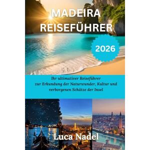 Nadel, Luca MADEÍRA REISEFÜHRER 2026: Ihr ultimativer Reiseführer zur Erkundung der Naturwunder, Kultur und verborgenen Schätze der Insel Nadel, Luca MADEÍRA REISEFÜHRER 2026: Ihr ultimativer Reiseführer zur Erkundung der Naturwunder, Kultur und verborgenen Schätze der Insel