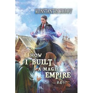 Zubov, Konstantin How I Built a Magic Empire (Book 4): A Portal Progression Fantasy Series Zubov, Konstantin How I Built a Magic Empire (Book 4): A Portal Progression Fantasy Series