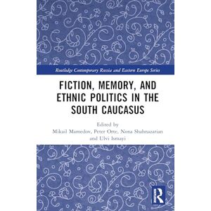 Fiction, Memory, and Ethnic Politics in the South Caucasus (Routledge Contemporary Russia and Eastern Europe Series) Fiction, Memory, and Ethnic Politics in the South Caucasus (Routledge Contemporary Russia and Eastern Europe Series)