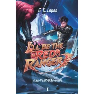 Lopes, G.C. I'll Be The Red Ranger: A Sci-Fi LitRPG Progression: Book 1 Lopes, G.C. I'll Be The Red Ranger: A Sci-Fi LitRPG Progression: Book 1