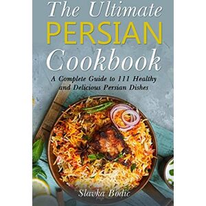 Bodic, Slavka The Ultimate Persian Cookbook: A Complete Guide to 111 Healthy and Delicious Persian Dishes: 2 (World Cuisines) Bodic, Slavka The Ultimate Persian Cookbook: A Complete Guide to 111 Healthy and Delicious Persian Dishes: 2 (World Cuisines)