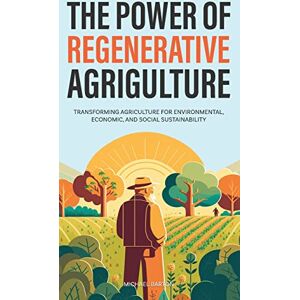 Barton, Michael The Power of Regenerative Agriculture: Transforming Agriculture for Environmental, Economic, and Social Sustainability Barton, Michael The Power of Regenerative Agriculture: Transforming Agriculture for Environmental, Economic, and Social Sustainability