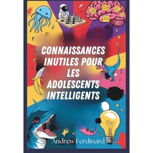 Ferdinard, Andrew Connaissances inutiles pour les adolescents intelligents: Découvrez plus de deux cents faits intrigants pour éveiller la curiosité, nourrir les échanges et enrichir votre perspective Ferdinard, Andrew Connaissances inutiles pour les adolescents intelligents: Découvrez plus de deux cents faits intrigants pour éveiller la curiosité, nourrir les échanges et enrichir votre perspective