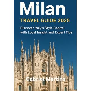 Martins, Gabriel Milan Travel Guide 2025: Discover Italy's style and capital with local insight and expert tips Martins, Gabriel Milan Travel Guide 2025: Discover Italy's style and capital with local insight and expert tips