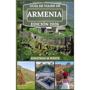 White, Jonathan M GUÍA DE VIAJES DE ARMENIA 2026: Explorando la encrucijada de la cultura antigua y el encanto moderno White, Jonathan M GUÍA DE VIAJES DE ARMENIA 2026: Explorando la encrucijada de la cultura antigua y el encanto moderno
