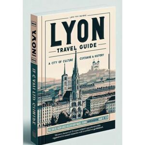 Joe, Dane Lyon: A city of Culture, Cuisine and History.: Discover the best of France's third-largest city with this comprehensive and practical guidebook. (Rick ... France Baby!) France travel guide 2024) Joe, Dane Lyon: A city of Culture, Cuisine and History.: Discover the best of France's third-largest city with this comprehensive and practical guidebook. (Rick ... France Baby!) France travel guide 2024)