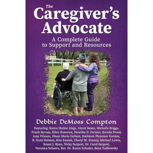 Compton, Debbie DeMoss The Caregiver’s Advocate: A Complete Guide to Support and Resources: 1 Compton, Debbie DeMoss The Caregiver’s Advocate: A Complete Guide to Support and Resources: 1