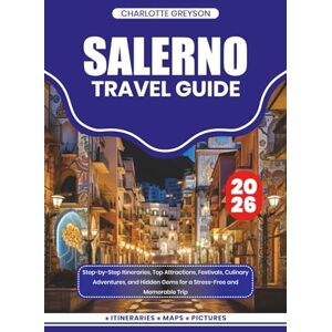 GREYSON, CHARLOTTE SALERNO TRAVEL GUIDE 2026: Step-by-Step Itineraries, Top Attractions, Festivals, Culinary Adventures, and Hidden Gems for a Stress-Free and Memorable Trip GREYSON, CHARLOTTE SALERNO TRAVEL GUIDE 2026: Step-by-Step Itineraries, Top Attractions, Festivals, Culinary Adventures, and Hidden Gems for a Stress-Free and Memorable Trip