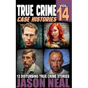 Neal, Jason True Crime Case Histories Volume 14: 12 Disturbing True Crime Stories of Murder, Deception, and Mayhem (Volume 14) Neal, Jason True Crime Case Histories Volume 14: 12 Disturbing True Crime Stories of Murder, Deception, and Mayhem (Volume 14)