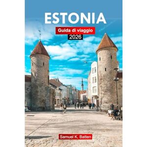 Batten, Samuel K Estonia Guida di viaggio 2026: Esplora le città medievali, le attrazioni, la cultura baltica, la cucina locale, i percorsi panoramici e le gemme nascoste con i consigli degli esperti Batten, Samuel K Estonia Guida di viaggio 2026: Esplora le città medievali, le attrazioni, la cultura baltica, la cucina locale, i percorsi panoramici e le gemme nascoste con i consigli degli esperti