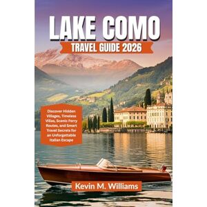 Williams, Kelvin M. LAKE COMO TRAVEL GUIDE 2026: Discover Hidden Villages, Timeless Villas, Scenic Ferry Routes, and Smart Travel Secrets for an Unforgettable Italian Escape Williams, Kelvin M. LAKE COMO TRAVEL GUIDE 2026: Discover Hidden Villages, Timeless Villas, Scenic Ferry Routes, and Smart Travel Secrets for an Unforgettable Italian Escape