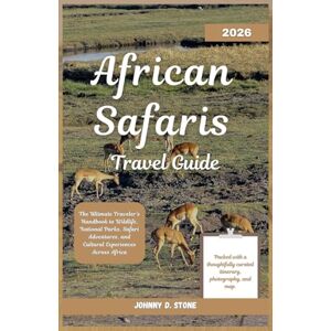 Stone, Johnny African Safaris Travel Guide 2026: The Ultimate Traveler’s Handbook to Wildlife, National Parks, Safari Adventures, and Cultural Experiences Across Africa Stone, Johnny African Safaris Travel Guide 2026: The Ultimate Traveler’s Handbook to Wildlife, National Parks, Safari Adventures, and Cultural Experiences Across Africa