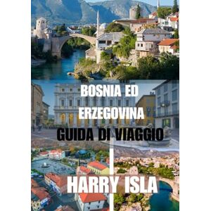 Isla, Harry BOSNIA ED ERZEGOVINA GUIDA DI VIAGGIO 2025-2026: Il periodo migliore per visitare, i posti migliori da esplorare e tutto ciò che devi sapere prima di partire Isla, Harry BOSNIA ED ERZEGOVINA GUIDA DI VIAGGIO 2025-2026: Il periodo migliore per visitare, i posti migliori da esplorare e tutto ciò che devi sapere prima di partire