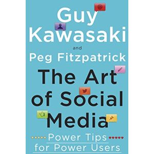Kawasaki, Guy The Art of Social Media: Power Tips for Power Users Kawasaki, Guy The Art of Social Media: Power Tips for Power Users