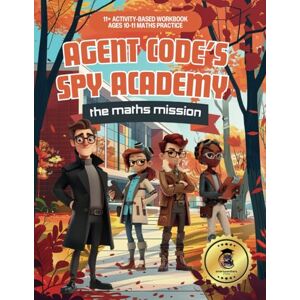 Turner, Joanne Agent Code's Spy Academy 11+ Maths Practice Workbook for Year 5 (Ages 10-11): 11+ Exam Preparation Books UK: The Maths Mission: Fun and Engaging ... with Sample Questions and Practice Tests Turner, Joanne Agent Code's Spy Academy 11+ Maths Practice Workbook for Year 5 (Ages 10-11): 11+ Exam Preparation Books UK: The Maths Mission: Fun and Engaging ... with Sample Questions and Practice Tests