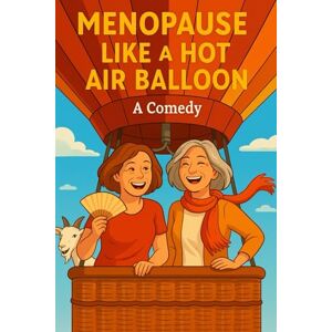 Rowe, Nicola Ann Menopause Like a Hot Air Balloon: A Comedy About Hot Flushes, Hormones & Hilarious Friendship Rowe, Nicola Ann Menopause Like a Hot Air Balloon: A Comedy About Hot Flushes, Hormones & Hilarious Friendship