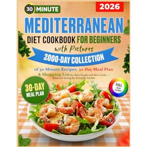 Sinclair, Logan Everett Mediterranean Diet Cookbook for Beginners with Pictures: 2000-Day Collection of 30-Minute Recipes, 30-Day Meal Plan & Shopping List for Busy People and New Cooks Sinclair, Logan Everett Mediterranean Diet Cookbook for Beginners with Pictures: 2000-Day Collection of 30-Minute Recipes, 30-Day Meal Plan & Shopping List for Busy People and New Cooks