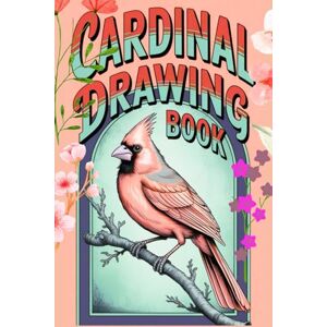 Kumari, Tannu Cardinal Drawing Book: A Charming Sketchbook for Bird Lovers, Kids & Beginner Artists — Colour Pages for Drawing, Doodling, and Nature-Inspired Creativity Kumari, Tannu Cardinal Drawing Book: A Charming Sketchbook for Bird Lovers, Kids & Beginner Artists — Colour Pages for Drawing, Doodling, and Nature-Inspired Creativity