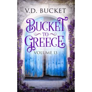 Bucket, V.D. Bucket To Greece Volume 13: A Comical Living Abroad Adventure Bucket, V.D. Bucket To Greece Volume 13: A Comical Living Abroad Adventure