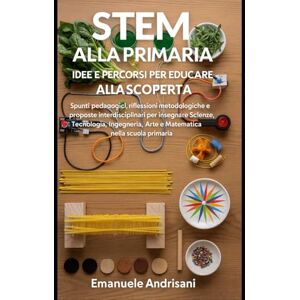 Andrisani, Emanuele STEM ALLA PRIMARIA – IDEE E PERCORSI PER EDUCARE ALLA SCOPERTA: Spunti pedagogici, riflessioni metodologiche e proposte interdisciplinari per ... Arte e Matematica nella scuola primaria. Andrisani, Emanuele STEM ALLA PRIMARIA – IDEE E PERCORSI PER EDUCARE ALLA SCOPERTA: Spunti pedagogici, riflessioni metodologiche e proposte interdisciplinari per ... Arte e Matematica nella scuola primaria.