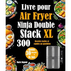 Dupont, Marie Livre pour Air Fryer Ninja Double Stack XL: 300 Recettes faciles et rapides au quotidien Dupont, Marie Livre pour Air Fryer Ninja Double Stack XL: 300 Recettes faciles et rapides au quotidien