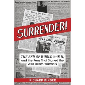 Binder, Richard F Surrender!: The End of World War II, and the Pens That Signed the Axis Death Warrants Binder, Richard F Surrender!: The End of World War II, and the Pens That Signed the Axis Death Warrants