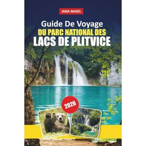NADEL, JANA Guide De Voyage Du PARC NATIONAL DES LACS DE PLITVICE 2026: Explorez cascades, lacs, sentiers pittoresques, culture locale et conseils d'initiés pour une aventure croate inoubliable NADEL, JANA Guide De Voyage Du PARC NATIONAL DES LACS DE PLITVICE 2026: Explorez cascades, lacs, sentiers pittoresques, culture locale et conseils d'initiés pour une aventure croate inoubliable