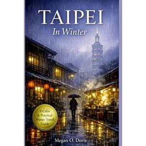O. DORIS, MEGAN Taipei In Winter: A Practical Travel Guide to Food, Culture, Neighborhoods, and Slow Experiences in Taiwan’s Capital (Explore plus) O. DORIS, MEGAN Taipei In Winter: A Practical Travel Guide to Food, Culture, Neighborhoods, and Slow Experiences in Taiwan’s Capital (Explore plus)