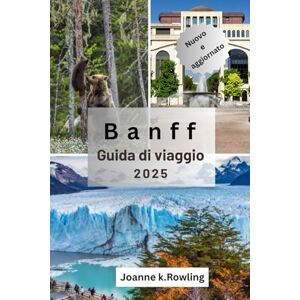 Rowling, Joanne GUIDA DI VIAGGIO BANFF: Guida alla tappa delle migliori tappe randonnée, lodge, itinerari panoramici e attività durante tutto l'anno del parco nazionale di Banff Rowling, Joanne GUIDA DI VIAGGIO BANFF: Guida alla tappa delle migliori tappe randonnée, lodge, itinerari panoramici e attività durante tutto l'anno del parco nazionale di Banff