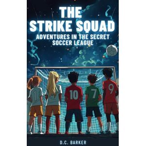 Barker The Strike Squad: Adventures in the Secret Soccer League Soccer Books for Kids 8-12 Barker The Strike Squad: Adventures in the Secret Soccer League Soccer Books for Kids 8-12