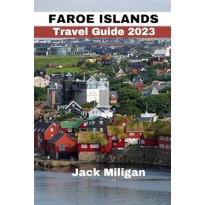 Miligan, Jack FAROE ISLANDS TRAVEL GUIDE 2023: The Complete Handbook to Exploring Faroe Islands's Beautiful Sights, History, Food, and Culture (Interesting places and beautiful people: an adventurer's travel guide) Miligan, Jack FAROE ISLANDS TRAVEL GUIDE 2023: The Complete Handbook to Exploring Faroe Islands's Beautiful Sights, History, Food, and Culture (Interesting places and beautiful people: an adventurer's travel guide)