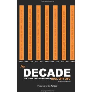 Gardham, Richard The Decade: Ten Years That Transformed Hull City AFC Gardham, Richard The Decade: Ten Years That Transformed Hull City AFC