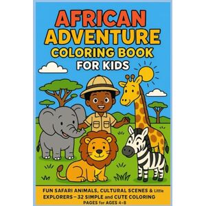 Josephson, Dave African Adventure Coloring Book for Kids: Fun Safari Animals, Cultural Scenes & Outdoor Explorers — 32 Easy Coloring Pages for Ages 4–8 Josephson, Dave African Adventure Coloring Book for Kids: Fun Safari Animals, Cultural Scenes & Outdoor Explorers — 32 Easy Coloring Pages for Ages 4–8
