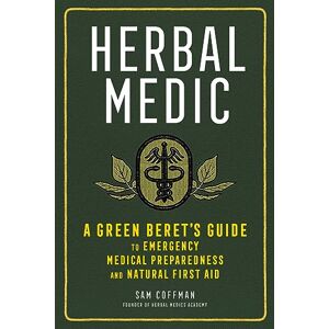 Coffman, Sam Herbal Medic: A Green Beret's Guide to Emergency Medical Preparedness and Natural First Aid Coffman, Sam Herbal Medic: A Green Beret's Guide to Emergency Medical Preparedness and Natural First Aid